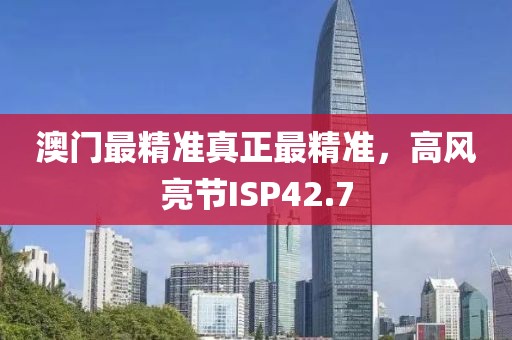 澳门最精准真正最精准，高风亮节ISP42.7