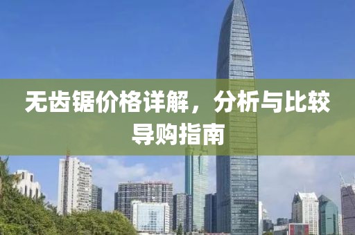 无齿锯价格详解，分析与比较导购指南