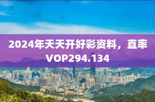 2024年天天开好彩资料，直率VOP294.134