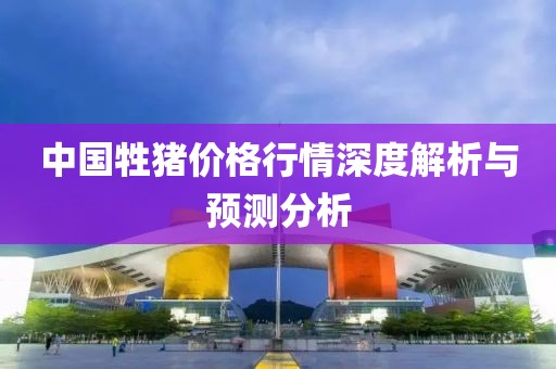 中国牲猪价格行情深度解析与预测分析
