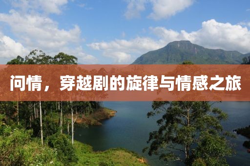 问情，穿越剧的旋律与情感之旅