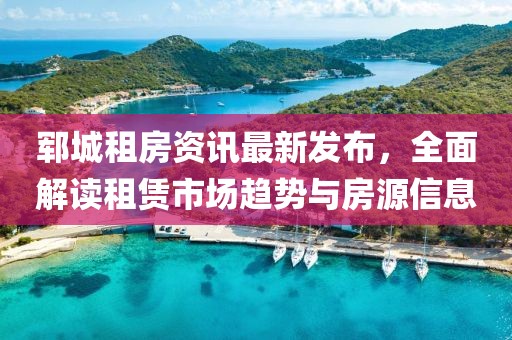 郓城租房资讯最新发布，全面解读租赁市场趋势与房源信息