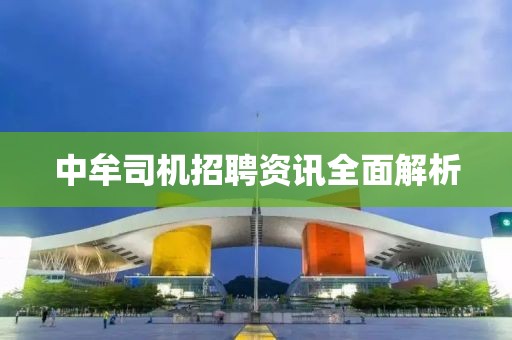 中牟司机招聘资讯全面解析