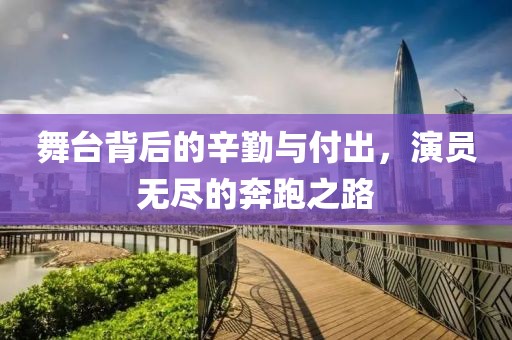 舞台背后的辛勤与付出，演员无尽的奔跑之路