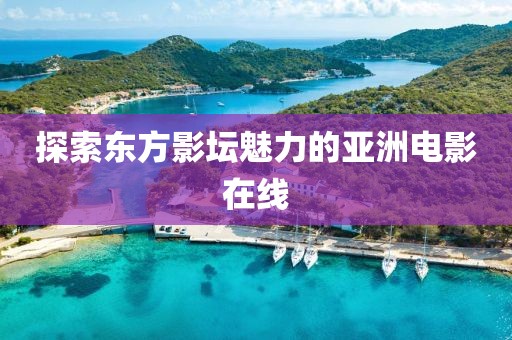 探索东方影坛魅力的亚洲电影在线