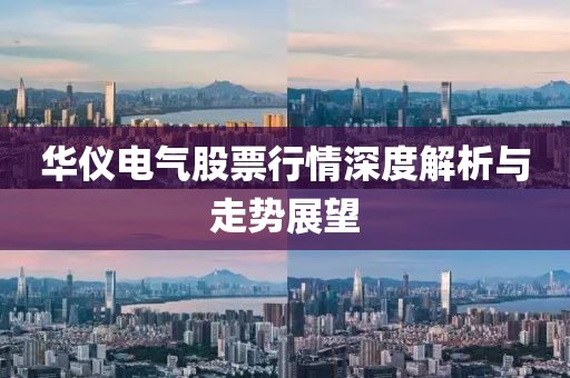 华仪电气股票行情深度解析与走势展望