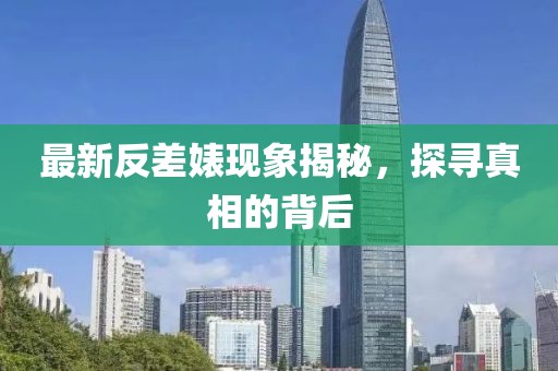 最新反差婊现象揭秘，探寻真相的背后