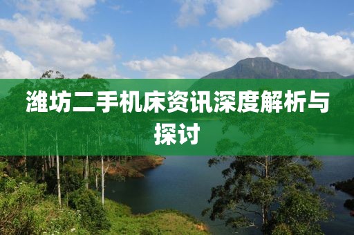 潍坊二手机床资讯深度解析与探讨