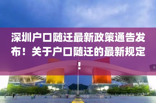 深圳户口随迁最新政策通告发布！关于户口随迁的最新规定！