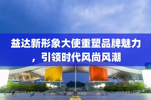 益达新形象大使重塑品牌魅力，引领时代风尚风潮