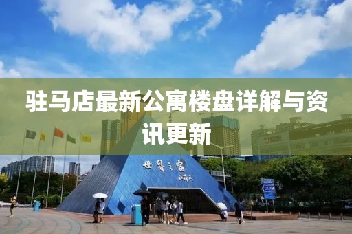 驻马店最新公寓楼盘详解与资讯更新