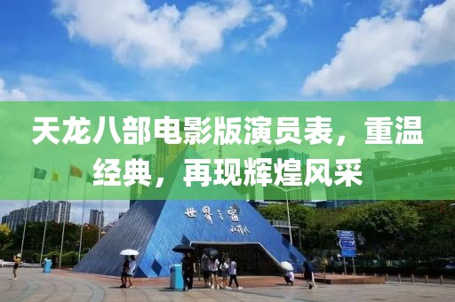 天龙八部电影版演员表，重温经典，再现辉煌风采