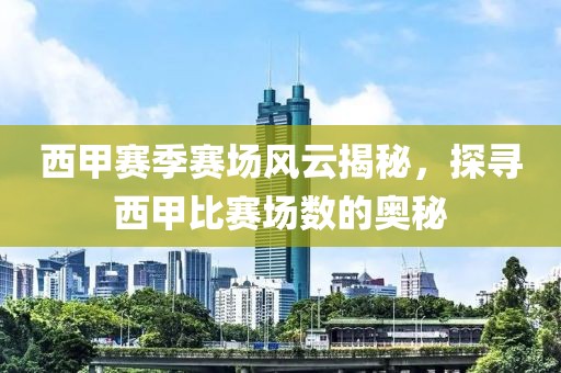 西甲赛季赛场风云揭秘，探寻西甲比赛场数的奥秘