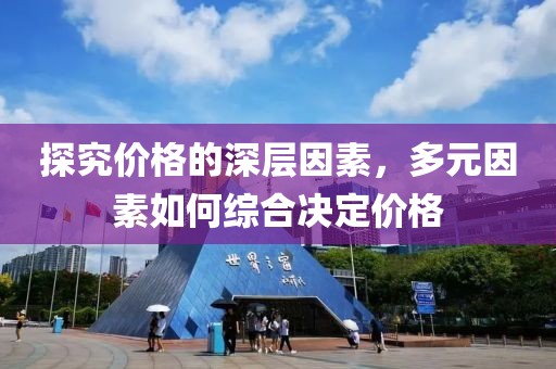 探究价格的深层因素，多元因素如何综合决定价格