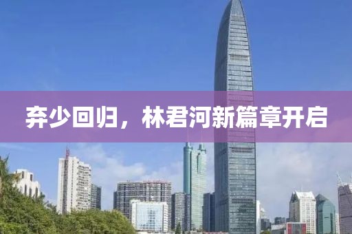 弃少回归，林君河新篇章开启