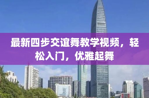 最新四步交谊舞教学视频，轻松入门，优雅起舞