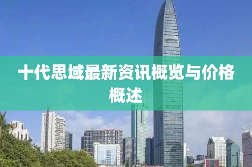 十代思域最新资讯概览与价格概述