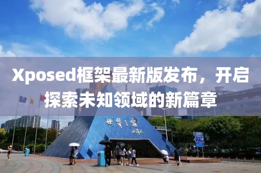 Xposed框架最新版发布，开启探索未知领域的新篇章