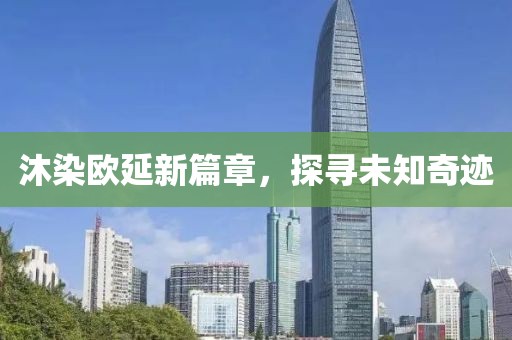沐染欧延新篇章，探寻未知奇迹