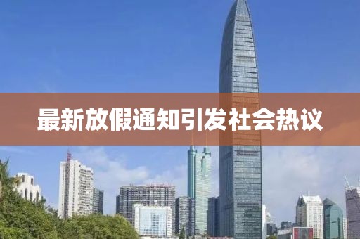 最新放假通知引发社会热议