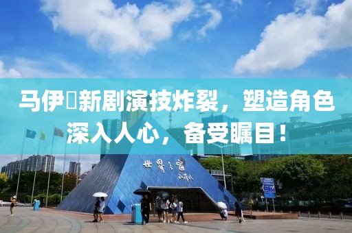 马伊琍新剧演技炸裂，塑造角色深入人心，备受瞩目！