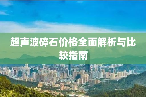 超声波碎石价格全面解析与比较指南