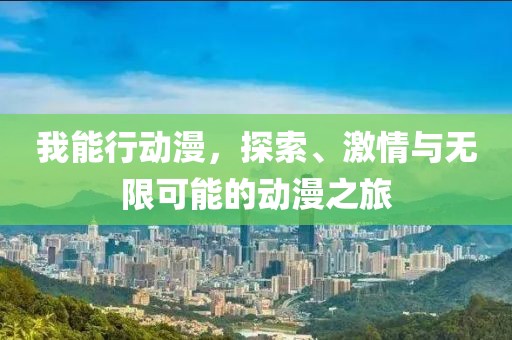我能行动漫，探索、激情与无限可能的动漫之旅