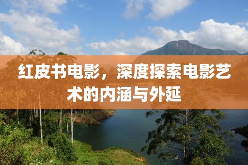红皮书电影，深度探索电影艺术的内涵与外延